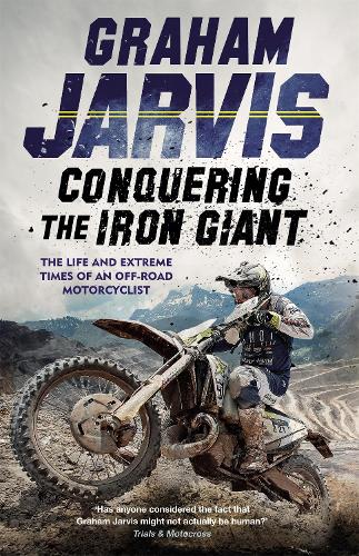 Conquering the Iron Giant: The Life and Extreme Times of an Off-road Motorcyclist (Paperback)