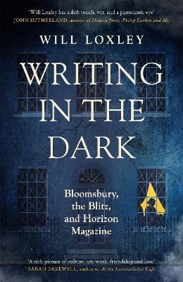 Writing in the Dark: Bloomsbury, the Blitz and Horizon Magazine (Hardback)