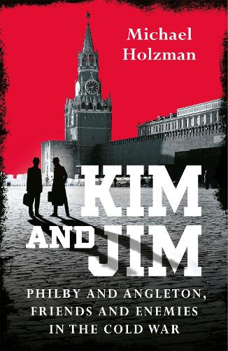 Kim and Jim: Philby and Angleton, Friends and Enemies in the Cold War (Hardback)