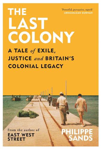The Last Colony: A Tale of Exile, Justice and Britain's Colonial Legacy (Hardback)