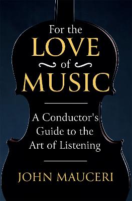 For the Love of Music: A Conductor's Guide to the Art of Listening (Paperback)
