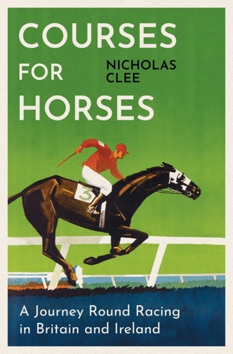 Courses for Horses: A Journey Round the Racecourses of Great Britain and Ireland (Hardback)