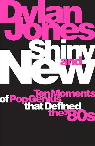 Shiny and New: Ten Moments of Pop Genius that Defined the '80s (Hardback)