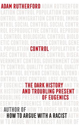Control: The Dark History and Troubling Present of Eugenics (Hardback)