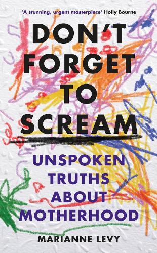 Don't Forget to Scream: Unspoken Truths About Motherhood (Hardback)