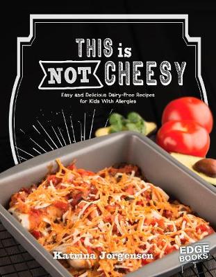 This is Not Cheesy!: Easy and Delicious Dairy-Free Recipes for Kids With Allergies - Edge Books: Allergy Aware Cookbooks (Paperback)