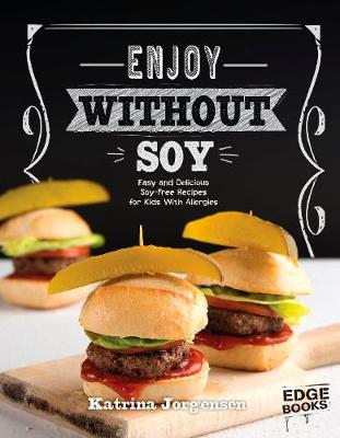 Enjoy Without Soy: Easy and Delicious Soya-Free Recipes for Kids With Allergies - Edge Books: Allergy Aware Cookbooks (Paperback)