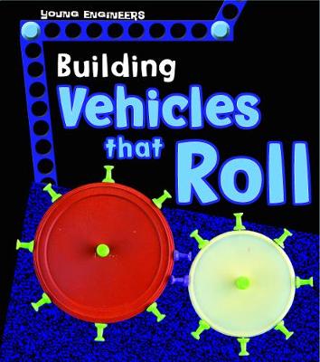 Building Vehicles that Roll - Young Explorer: Young Engineers (Hardback)