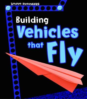 Building Vehicles that Fly - Young Explorer: Young Engineers (Paperback)