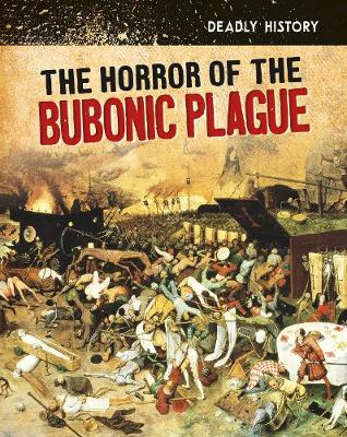 The Horror of the Bubonic Plague - InfoSearch: Deadly History (Hardback)
