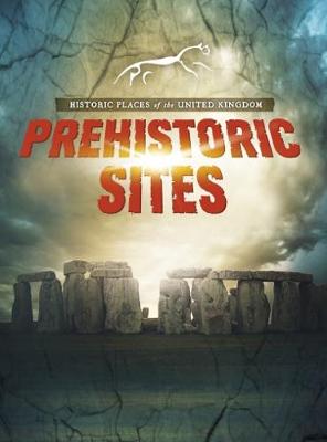 Prehistoric Sites - Raintree Perspectives: Historic Places of the United Kingdom (Hardback)