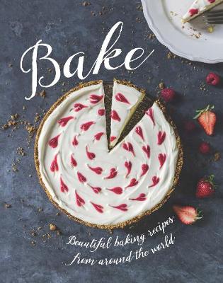 Bake: Beautiful Baking Recipes from Around the World (Hardback)