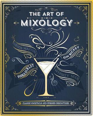 The Art of Mixology: Classic Cocktails and Curious Concoctions (Hardback)