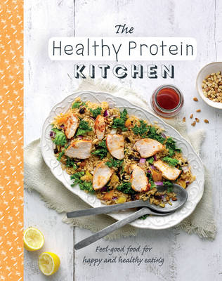 The Healthy Protein Kitchen: Feel-Good Food for Happy and Healthy Eating - The Healthy Kitchen (Paperback)