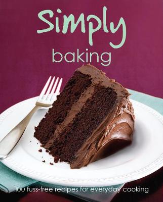 Simply Baking: 100 Fuss-Free Recipes for Everyday Cooking (Hardback)