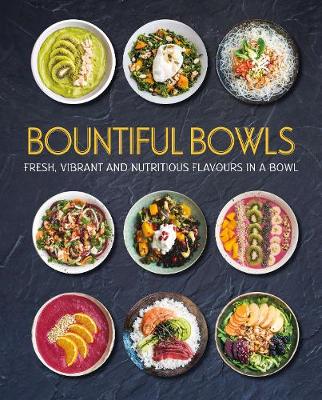 Bountiful Bowls: Fresh, Vibrant and Nutritious Flavours in a Bowl (Hardback)