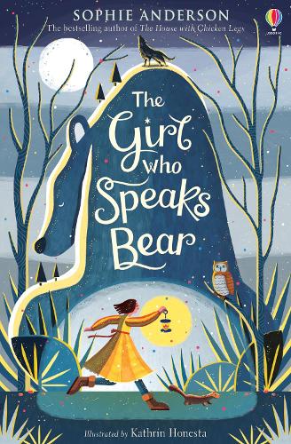 The Girl who Speaks Bear by Sophie Anderson, Kathrin Honesta | Waterstones