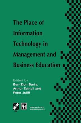 The Place of Information Technology in Management and Business Education: TC3 WG3.4 International Conference on the Place of Information Technology in Management and Business Education 8-12th July 1996, Melbourne, Australia - IFIP Advances in Information and Communication Technology (Paperback)