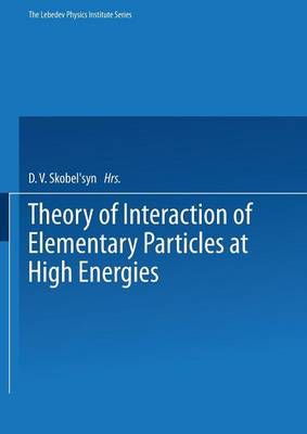 Theory of Interaction of Elementary Particles at High Energies - The Lebedev Physics Institute Series 57 (Paperback)