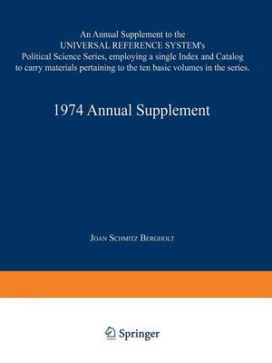 1974 Annual Supplement: An Annual Supplement to the UNIVERSAL REFERENCE SYSTEM's Political Science Series, employing a single Index and Catalog to carry materials pertaining to the ten basic volumes in the series - The Universal Reference System (Paperback)
