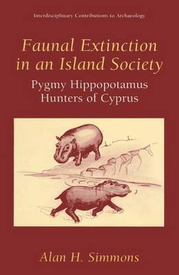 Faunal Extinction in an Island Society: Pygmy Hippopotamus Hunters of Cyprus - Interdisciplinary Contributions to Archaeology (Paperback)