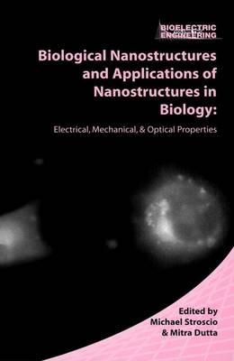 Biological Nanostructures and Applications of Nanostructures in Biology: Electrical, Mechanical, and Optical Properties - Bioelectric Engineering (Paperback)