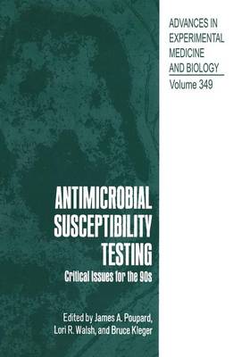 Antimicrobial Susceptibility Testing: Critical Issues for the 90s - Advances in Experimental Medicine and Biology 349 (Paperback)