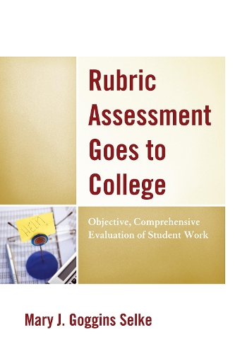 Rubric Assessment Goes to College: Objective, Comprehensive Evaluation of Student Work (Hardback)