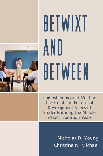 Betwixt and Between: Understanding and Meeting the Social and Emotional Development Needs of Students During the Middle School Transition Years (Hardback)