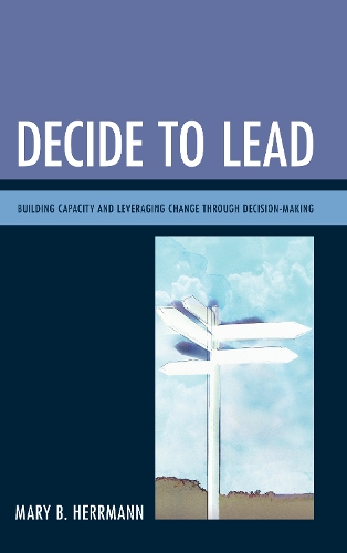 Decide to Lead: Building Capacity and Leveraging Change Through Decision-Making (Paperback)