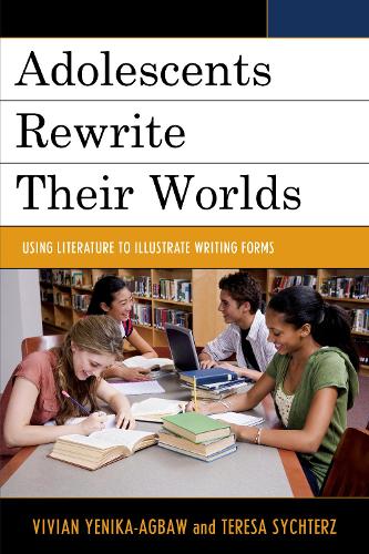 Adolescents Rewrite Their Worlds: Using Literature to Illustrate Writing Forms (Hardback)