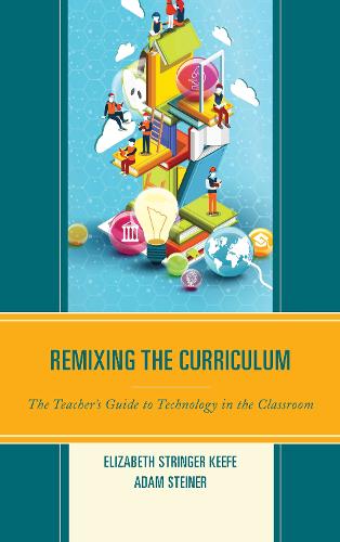 Remixing the Curriculum: The Teacher's Guide to Technology in the Classroom (Hardback)
