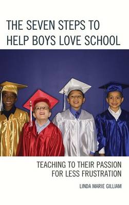 The Seven Steps to Help Boys Love School: Teaching to Their Passion for Less Frustration (Hardback)