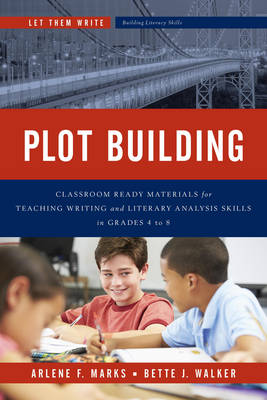 Plot Building: Classroom Ready Materials for Teaching Writing and Literary Analysis Skills in Grades 4 to 8 - Let Them Write: Building Literacy Skills in the Intermediate Grades (Paperback)