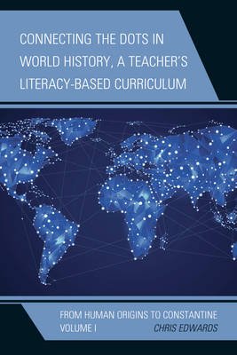Connecting the Dots in World History, A Teacher's Literacy-Based Curriculum: From Human Origins to Constantine - Connect the Dots History of the World Volume 1 (Paperback)