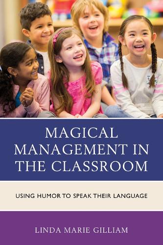 Magical Management in the Classroom: Using Humor to Speak Their Language (Paperback)