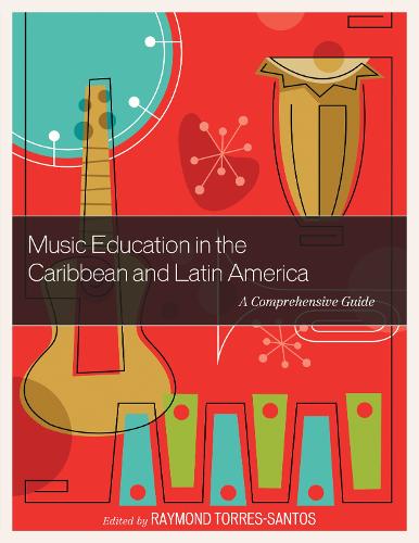 Music Education in the Caribbean and Latin America: A Comprehensive Guide (Hardback)