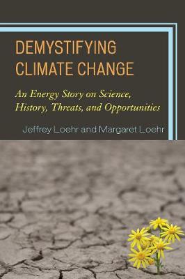 Demystifying Climate Change: An Energy Story on Science, History, Threats, and Opportunities (Paperback)
