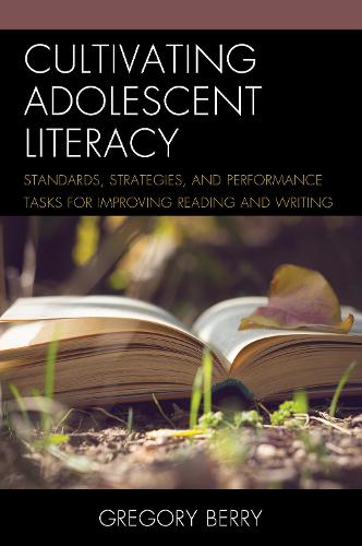 Cultivating Adolescent Literacy: Standards, Strategies, and Performance Tasks for Improving Reading and Writing (Paperback)