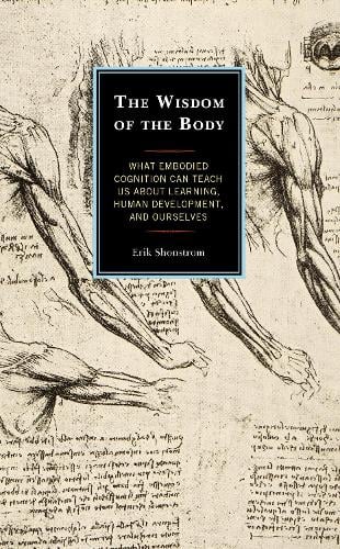 The Wisdom of the Body: What Embodied Cognition Can Teach us about Learning, Human Development, and Ourselves (Hardback)