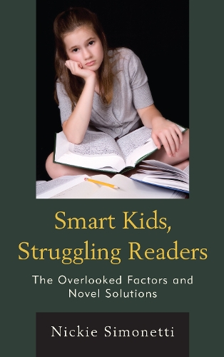 Smart Kids, Struggling Readers: The Overlooked Factors and Novel Solutions (Hardback)