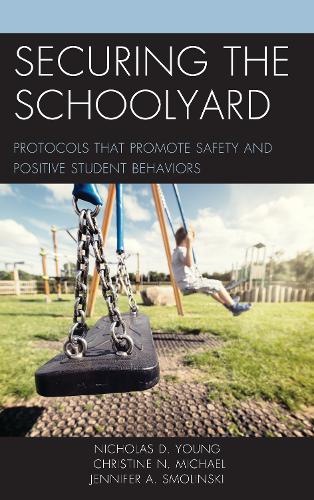 Securing the Schoolyard: Protocols that Promote Safety and Positive Student Behaviors (Hardback)