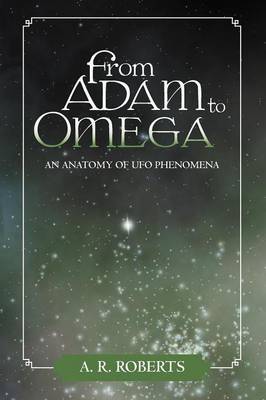 From Adam to Omega: An Anatomy of UFO Phenomena (Paperback)