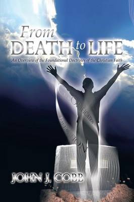From Death to Life: An Overview of the Foundational Doctrines of the Christian Faith (Paperback)