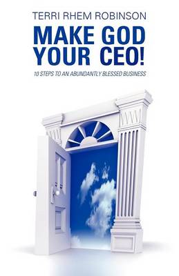 Make God Your CEO!: 10 Steps to an Abundantly Blessed Business (Paperback)