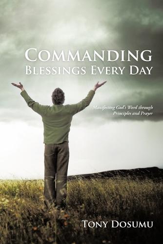 Commanding Blessings Every Day: Manifesting God's Word Through Principles and Prayer (Paperback)