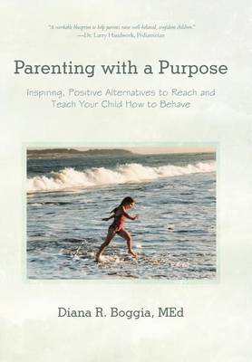 Parenting with a Purpose: Inspiring, Positive Alternatives to Reach and Teach Your Child How to Behave (Hardback)