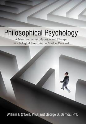 Philosophical Psychology: A New Frontier in Education and Therapy: Psychological Humanism - Maslow Revisited (Hardback)