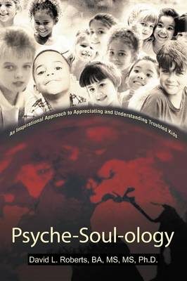 Psyche-Soul-Ology: An Inspirational Approach to Appreciating and Understanding Troubled Kids (Paperback)