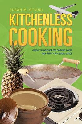 Kitchenless Cooking: Unique Techniques for Cooking Large and Thrifty in a Small Space (Paperback)